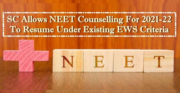 SC ALLOWS NEET COUNSELLING FOR 2021 TO 2022 TO RESUME UNDER EXISTING EWS CRITERIA